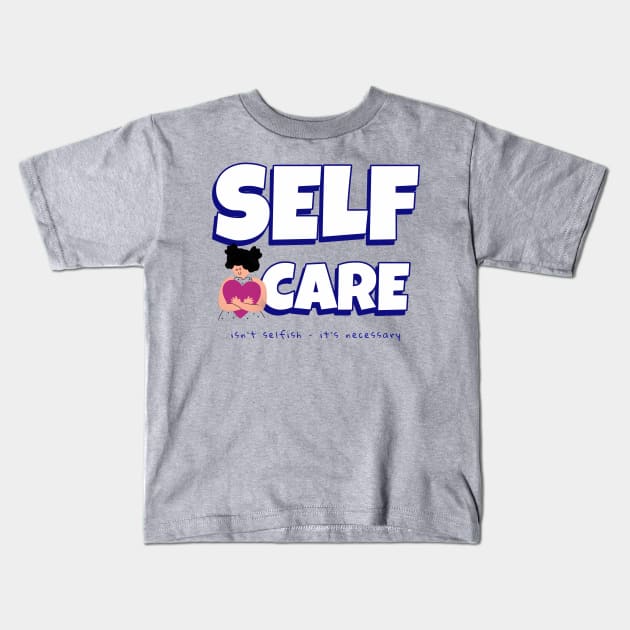 Self Care Kids T-Shirt by ExpressiveThreads